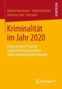 Kriminalität im Jahr 2020 : Erklärung und Prognose registrierter Kriminalität in Zeiten demografischen Wandels