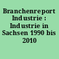 Branchenreport Industrie : Industrie in Sachsen 1990 bis 2010