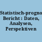Statistisch-prognostischer Bericht : Daten, Analysen, Perspektiven