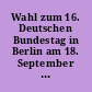 Wahl zum 16. Deutschen Bundestag in Berlin am 18. September 2005 : ...