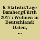 6. StatistikTage Bamberg/Fürth 2017 : Wohnen in Deutschland: Daten, Fakten und Entwicklungen
