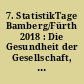 7. StatistikTage Bamberg/Fürth 2018 : Die Gesundheit der Gesellschaft, Potenziale und Grenzen amtlicher Daten für die Gesundheitsforschung