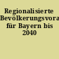 Regionalisierte Bevölkerungsvorausberechnung für Bayern bis 2040