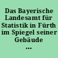 Das Bayerische Landesamt für Statistik in Fürth im Spiegel seiner Gebäude : Festschrift anlässlich der Baufertigstellung der Dienststelle Fürth