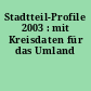 Stadtteil-Profile 2003 : mit Kreisdaten für das Umland