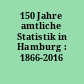 150 Jahre amtliche Statistik in Hamburg : 1866-2016