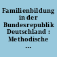 Familienbildung in der Bundesrepublik Deutschland : Methodische Aufbereitung und Basisdaten über ausgewählte Themenkomplexe (eingeschränkte Panelanalyse)