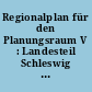 Regionalplan für den Planungsraum V : Landesteil Schleswig - Schleswig-Holstein Nord, Kreisfreie Stadt Flensburg, Kreise Nordfriesland und Schleswig-Flensburg : Neufassung 2002