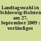 Landtagswahl in Schleswig-Holstein am 27. September 2009 : vorläufiges Ergebnis