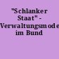 "Schlanker Staat" - Verwaltungsmodernisierung im Bund
