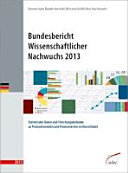 Bundesbericht Wissenschaftlicher Nachwuchs 2013 : Statistische Daten und Forschungsbefunde zu Promovierenden und Promovierten in Deutschland