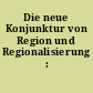 Die neue Konjunktur von Region und Regionalisierung : Themenheft