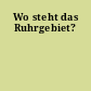 Wo steht das Ruhrgebiet?