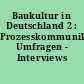 Baukultur in Deutschland 2 : Prozesskommunikation, Umfragen - Interviews