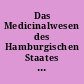 Das Medicinalwesen des Hamburgischen Staates : Eine Sammlung der z. Z. gültigen gesetzlichen Bestimmungen über das Medicinalwesen in Hamburg