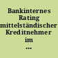 Bankinternes Rating mittelständischer Kreditnehmer im Zuge von Basel II