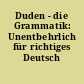 Duden - die Grammatik: Unentbehrlich für richtiges Deutsch