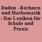 Duden - Rechnen und Mathematik : Das Lexikon für Schule und Praxis