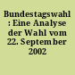 Bundestagswahl : Eine Analyse der Wahl vom 22. September 2002