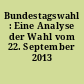 Bundestagswahl : Eine Analyse der Wahl vom 22. September 2013