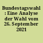 Bundestagswahl : Eine Analyse der Wahl vom 26. September 2021