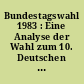 Bundestagswahl 1983 : Eine Analyse der Wahl zum 10. Deutschen Bundestag am 6. März 1983