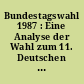 Bundestagswahl 1987 : Eine Analyse der Wahl zum 11. Deutschen Bundestag am 25. Januar 1987