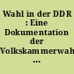 Wahl in der DDR : Eine Dokumentation der Volkskammerwahl vom 18. März 1990