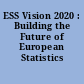 ESS Vision 2020 : Building the Future of European Statistics