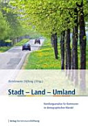 Stadt - Land - Umland : Handlungsansätze für Kommunen im demographischen Wandel
