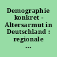 Demographie konkret - Altersarmut in Deutschland : regionale Verteilung und Erklärungsansätze
