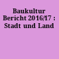 Baukultur Bericht 2016/17 : Stadt und Land