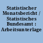 Statistischer Monatsbericht / Statistisches Bundesamt : Arbeitsunterlage