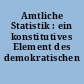 Amtliche Statistik : ein konstitutives Element des demokratischen Staates