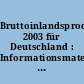 Bruttoinlandsprodukt 2003 für Deutschland : Informationsmaterialien zur Pressekonferenz am 15. Januar 2004 in Wiesbaden