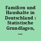 Familien und Haushalte in Deutschland : Statistische Grundlagen, wissenschaftliche Erkenntnisse