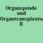 Organspende und Organtransplantation II