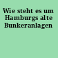 Wie steht es um Hamburgs alte Bunkeranlagen