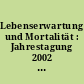 Lebenserwartung und Mortalität : Jahrestagung 2002 der Deutschen Gesellschaft für Demographie in Rostock