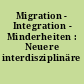 Migration - Integration - Minderheiten : Neuere interdisziplinäre Forschungsergebnisse
