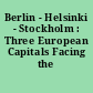 Berlin - Helsinki - Stockholm : Three European Capitals Facing the Future