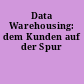 Data Warehousing: dem Kunden auf der Spur