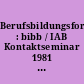 Berufsbildungsforschung : bibb / IAB Kontaktseminar 1981 in Berlin