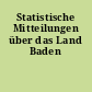 Statistische Mitteilungen über das Land Baden