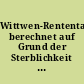 Wittwen-Rententafel, berechnet auf Grund der Sterblichkeit der verheiratheten und nichtledigen Personen in Mecklenburg-Schwerin