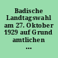 Badische Landtagswahl am 27. Oktober 1929 auf Grund amtlichen Materials mit 2 Karten