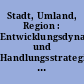 Stadt, Umland, Region : Entwicklungsdynamik und Handlungsstrategien: Hamburg, Bremen, Hannover