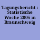 Tagungsbericht : Statistische Woche 2005 in Braunschweig