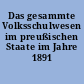 Das gesammte Volksschulwesen im preußischen Staate im Jahre 1891