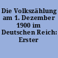 Die Volkszählung am 1. Dezember 1900 im Deutschen Reich: Erster Teil